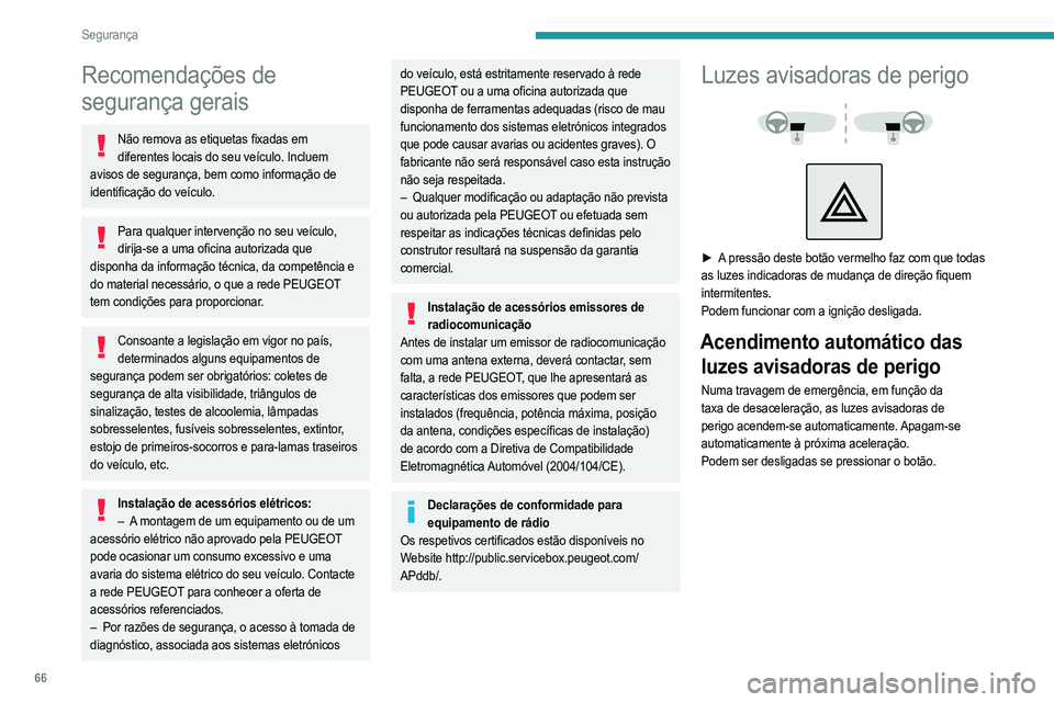 PEUGEOT 2008 2021  Manual de utilização (in Portuguese) 66
Segurança
Recomendações de 
segurança gerais
Não remova as etiquetas fixadas em diferentes locais do seu veículo. Incluem 
avisos de segurança, bem como informação de 
identificação do v