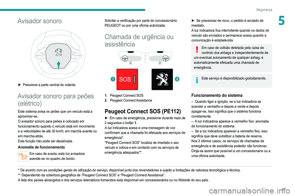 PEUGEOT 2008 2021  Manual de utilização (in Portuguese) 67
Segurança
5Avisador sonoro 
 
► Pressione a parte central do volante.
Avisador sonoro para peões (elétrico)
Este sistema avisa os peões que um veículo está a 
aproximar-se.
O avisador sonor