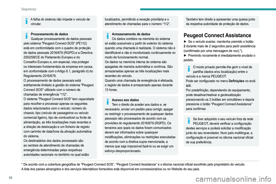 PEUGEOT 2008 2021  Manual de utilização (in Portuguese) 68
Segurança
A falha do sistema não impede o veículo de circular.
Processamento de dadosQualquer processamento de dados pessoais 
pelo sistema "Peugeot Connect SOS" (PE112) 
está em confor