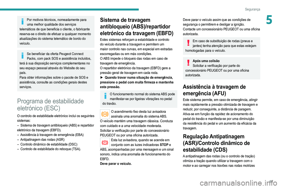 PEUGEOT 2008 2021  Manual de utilização (in Portuguese) 69
Segurança
5Por motivos técnicos, nomeadamente para uma melhor qualidade dos serviços 
telemáticos de que beneficia o cliente, o fabricante 
reserva-se o direito de efetuar a qualquer momento 
a