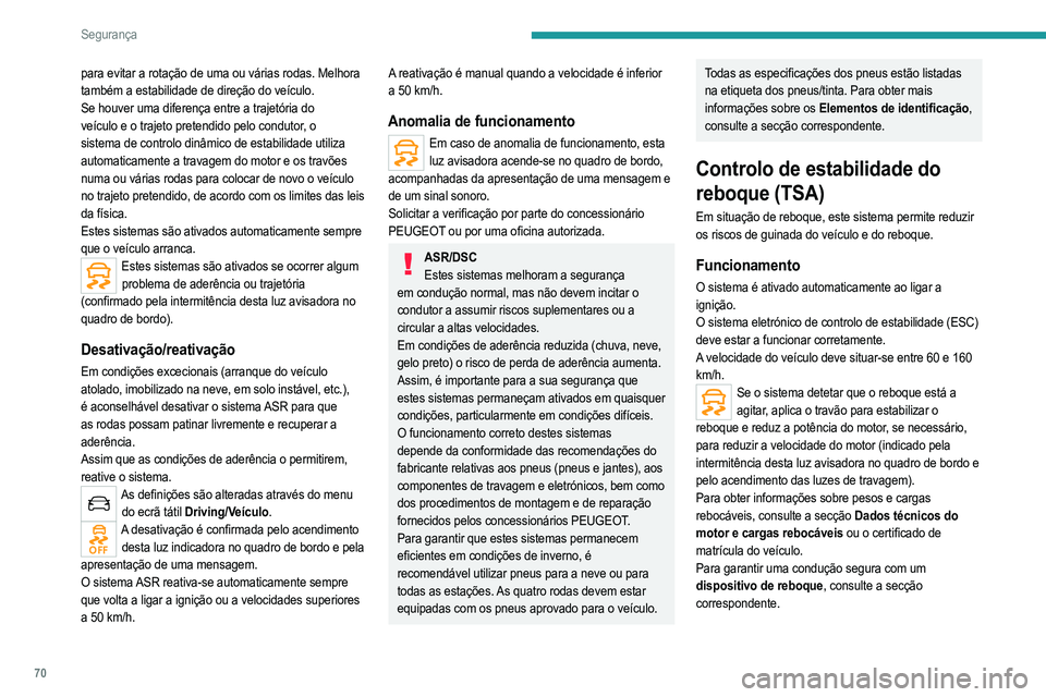 PEUGEOT 2008 2021  Manual de utilização (in Portuguese) 70
Segurança
para evitar a rotação de uma ou várias rodas. Melhora 
também a estabilidade de direção do veículo.
Se houver uma diferença entre a trajetória do 
veículo e o trajeto pretendid