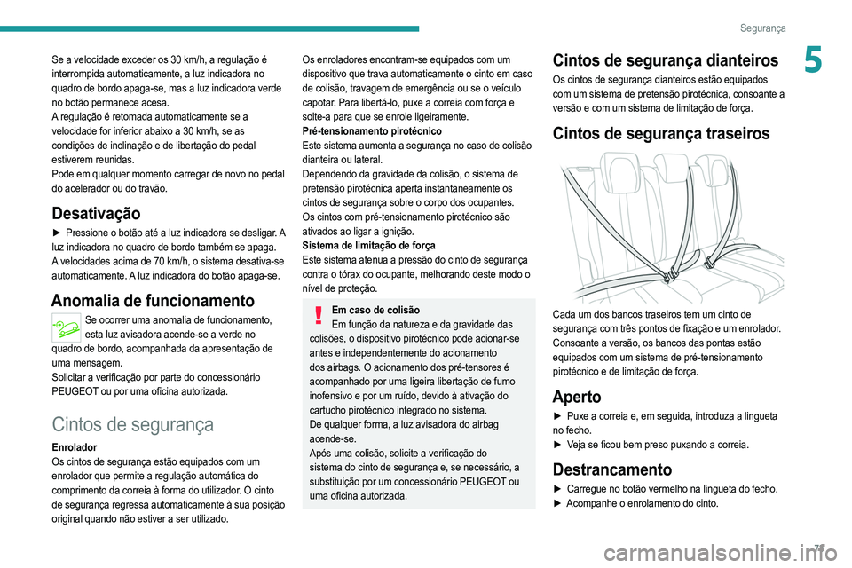 PEUGEOT 2008 2021  Manual de utilização (in Portuguese) 73
Segurança
5Se a velocidade exceder os 30 km/h, a regulação é 
interrompida automaticamente, a luz indicadora no 
quadro de bordo apaga-se, mas a luz indicadora verde 
no botão permanece acesa.