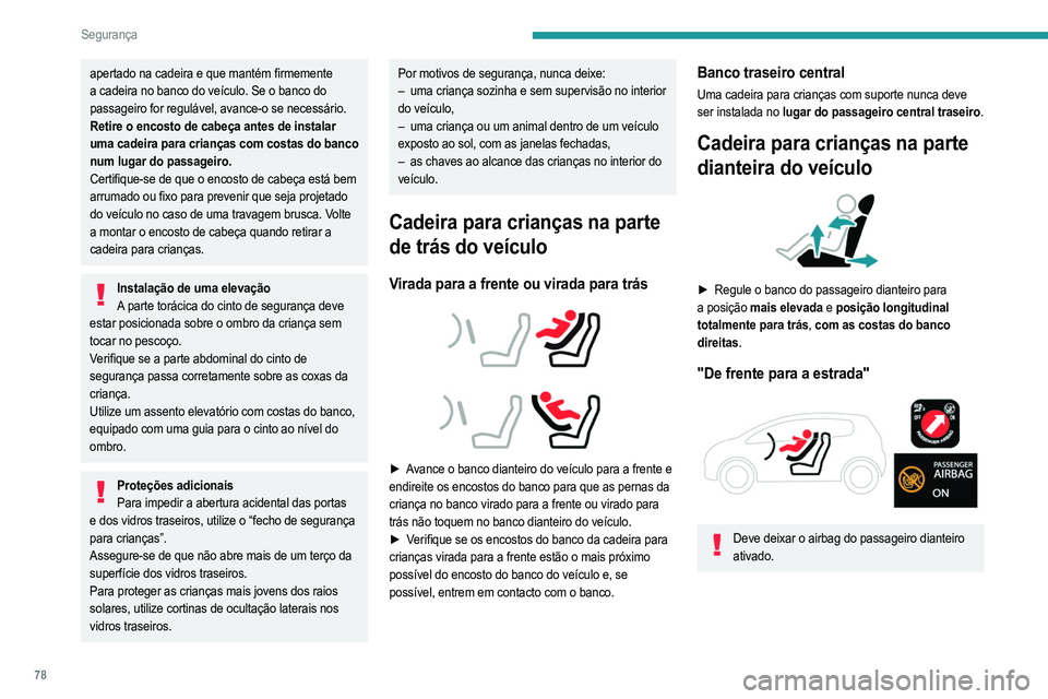 PEUGEOT 2008 2021  Manual de utilização (in Portuguese) 78
Segurança
apertado na cadeira e que mantém firmemente 
a cadeira no banco do veículo. Se o banco do 
passageiro for regulável, avance-o se necessário.
Retire o encosto de cabeça antes de inst