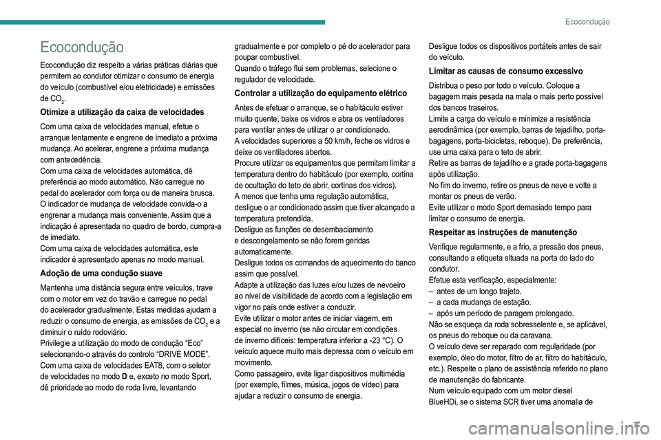 PEUGEOT 2008 2021  Manual de utilização (in Portuguese) 7
Ecocondução
Ecocondução
Ecocondução diz respeito a várias práticas diárias que 
permitem ao condutor otimizar o consumo de energia 
do veículo (combustível e/ou eletricidade) e emissões 