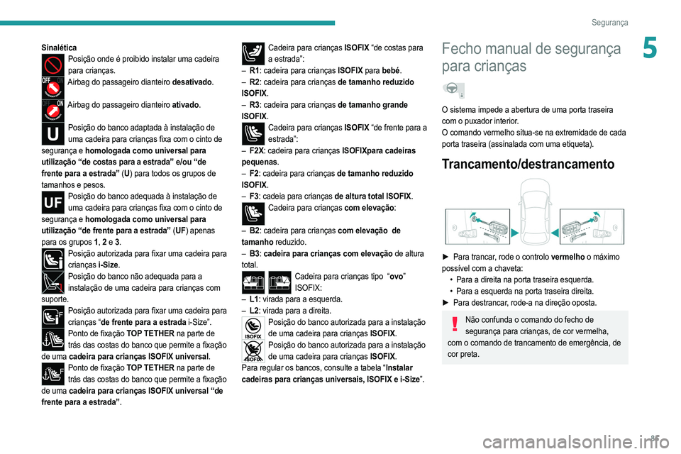 PEUGEOT 2008 2021  Manual de utilização (in Portuguese) 85
Segurança
5SinaléticaPosição onde é proibido instalar uma cadeira para crianças.
Airbag do passageiro dianteiro desativado. 
Airbag do passageiro dianteiro ativado. 
Posição do banco adapta