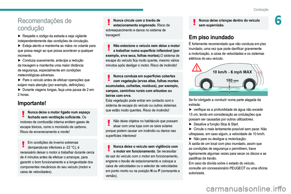 PEUGEOT 2008 2021  Manual de utilização (in Portuguese) 87
Condução
6Recomendações de 
condução
► Respeite o código da estrada e seja vigilante 
independentemente das condições de circulação.
►
 
Esteja atento e mantenha as mãos no volante 