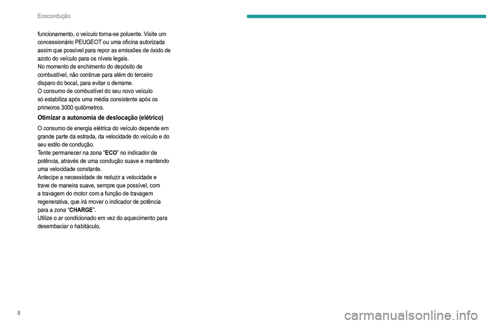 PEUGEOT 2008 2021  Manual de utilização (in Portuguese) 8
Ecocondução
funcionamento, o veículo torna-se poluente. Visite um 
concessionário PEUGEOT ou uma oficina autorizada 
assim que possível para repor as emissões de óxido de 
azoto do veículo p