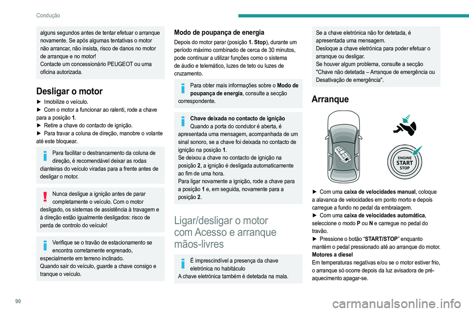 PEUGEOT 2008 2021  Manual de utilização (in Portuguese) 90
Condução
alguns segundos antes de tentar efetuar o arranque 
novamente. Se após algumas tentativas o motor 
não arrancar, não insista, risco de danos no motor 
de arranque e no motor!
Contacte