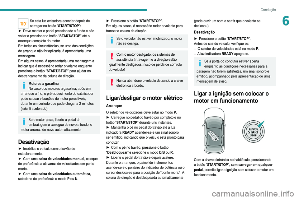 PEUGEOT 2008 2021  Manual de utilização (in Portuguese) 91
Condução
6Se esta luz avisadora acender depois de carregar no botão “START/STOP”:
►
 
Deve manter o pedal pressionado a fundo e não
  
voltar a pressionar o botão “START/STOP” até o