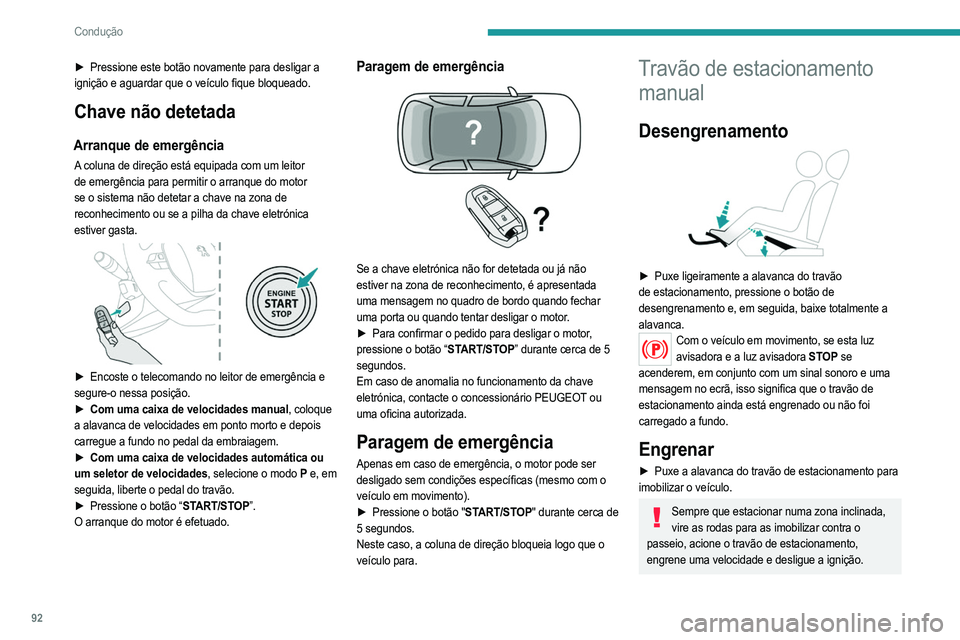 PEUGEOT 2008 2021  Manual de utilização (in Portuguese) 92
Condução
► Pressione este botão novamente para desligar a 
ignição e aguardar que o veículo fique bloqueado.
Chave não detetada
Arranque de emergência
A coluna de direção está equipada