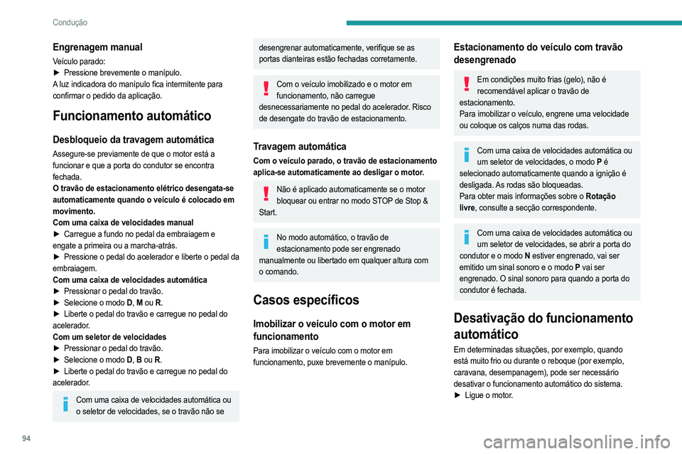 PEUGEOT 2008 2021  Manual de utilização (in Portuguese) 94
Condução
Engrenagem manual
Veículo parado:
► Pressione brevemente o manípulo.
A
 luz indicadora do manípulo fica intermitente para 
confirmar o pedido da aplicação.
Funcionamento automáti