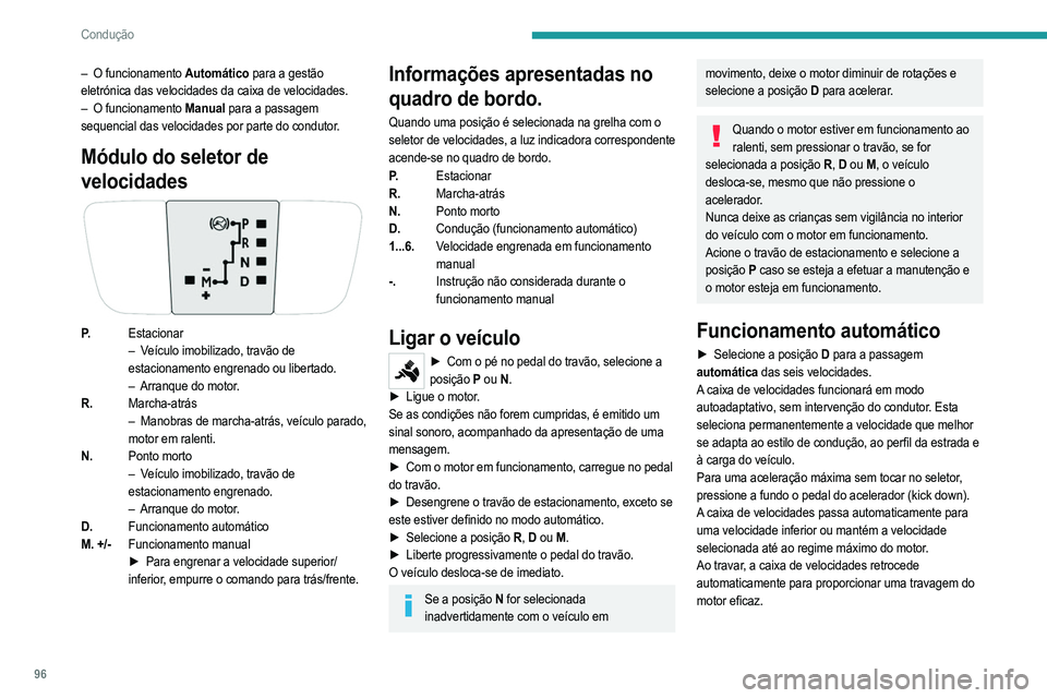PEUGEOT 2008 2021  Manual de utilização (in Portuguese) 96
Condução
– O funcionamento Automático para a gestão 
eletrónica das velocidades da caixa de velocidades.
–
 
O funcionamento 
 Manual para a passagem 
sequencial das velocidades por parte 