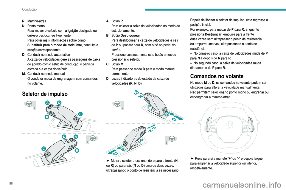 PEUGEOT 2008 2021  Manual de utilização (in Portuguese) 98
Condução
R.Marcha-atrás
N. Ponto morto
Para mover o veículo com a ignição desligada ou 
deixe-o deslocar-se livremente.
Para obter mais informações sobre como 
Substituir para o modo de rod