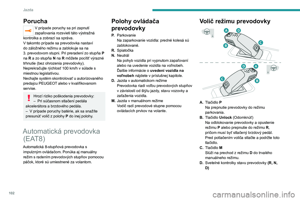 PEUGEOT 2008 2021 Návod na použitie (in Slovakian) 102
Jazda
Porucha
V prípade poruchy sa pri zapnutí
zapaľovania rozsvieti táto výstražná
kontrolka a zobrazí sa správa.
V takomto prípade sa prevodovka nastaví
do záložného režimu a z PEUGEOT 2008 2021 Návod na použitie (in Slovakian) 102
Jazda
Porucha
V prípade poruchy sa pri zapnutí
zapaľovania rozsvieti táto výstražná
kontrolka a zobrazí sa správa.
V takomto prípade sa prevodovka nastaví
do záložného režimu a z