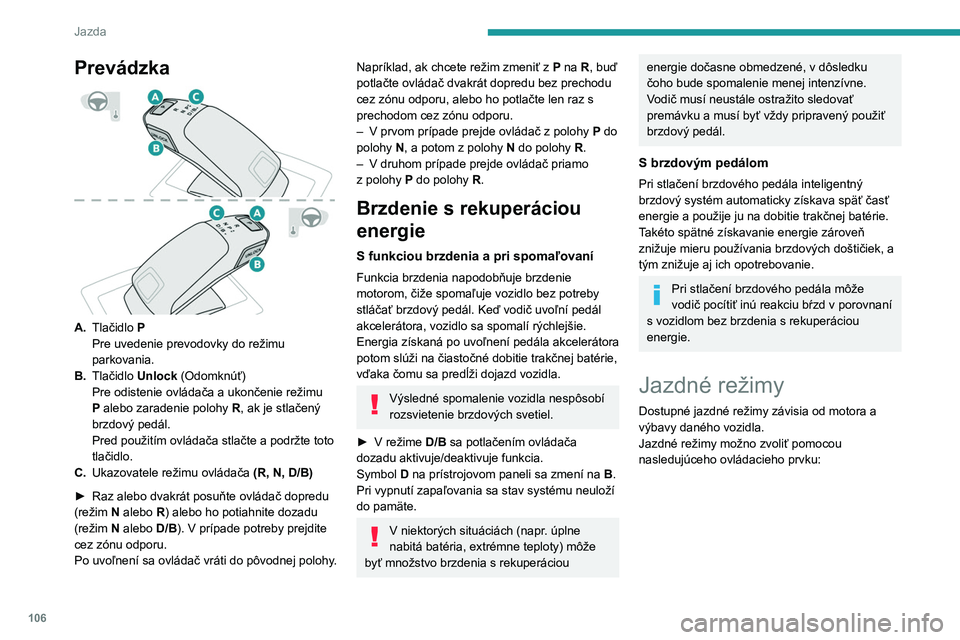 PEUGEOT 2008 2021 Návod na použitie (in Slovakian) 106
Jazda
► Stlačením ovládacieho prvku sa zobrazia
dané režimy na prístrojovom paneli a v závislosti
od danej verzie aj na obrazovke s PEUGEOT
Connect Nav.
V prípade elektrické PEUGEOT 2008 2021 Návod na použitie (in Slovakian) 106
Jazda
► Stlačením ovládacieho prvku sa zobrazia
dané režimy na prístrojovom paneli a v závislosti
od danej verzie aj na obrazovke s PEUGEOT
Connect Nav.
V prípade elektrické