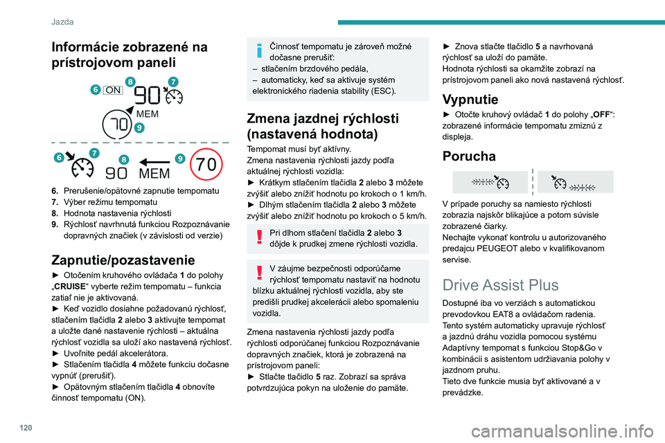PEUGEOT 2008 2021 Návod na použitie (in Slovakian) 120
Jazda
Ďalšie informácie o funkcii Adaptívny tempomat
a asistentovi udržiavania polohy v jazdnom
pruhu sú uvedené v príslušných kapitolách.
Systém pomáha vodičovi pri ovládaní
vo PEUGEOT 2008 2021 Návod na použitie (in Slovakian) 120
Jazda
Ďalšie informácie o funkcii Adaptívny tempomat
a asistentovi udržiavania polohy v jazdnom
pruhu sú uvedené v príslušných kapitolách.
Systém pomáha vodičovi pri ovládaní
vo