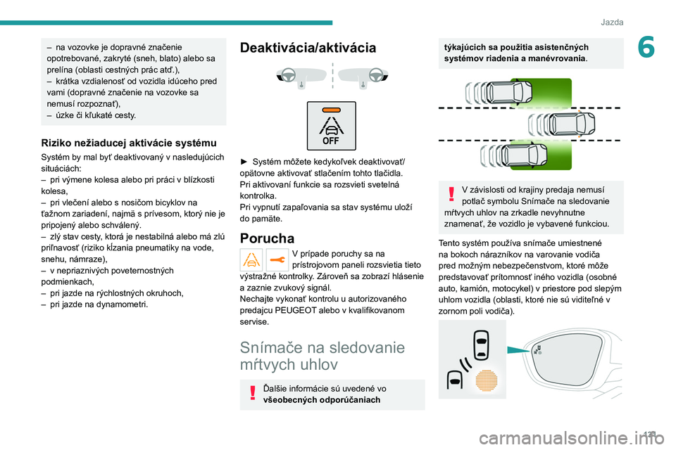 PEUGEOT 2008 2021  Návod na použitie (in Slovakian) 131
Jazda
6– na vozovke je dopravné značenie 
opotrebované, zakryté (sneh, blato) alebo sa 
prelína (oblasti cestných prác atď.),
–
 
krátka vzdialenosť od vozidla idúceho pred 
vami (d