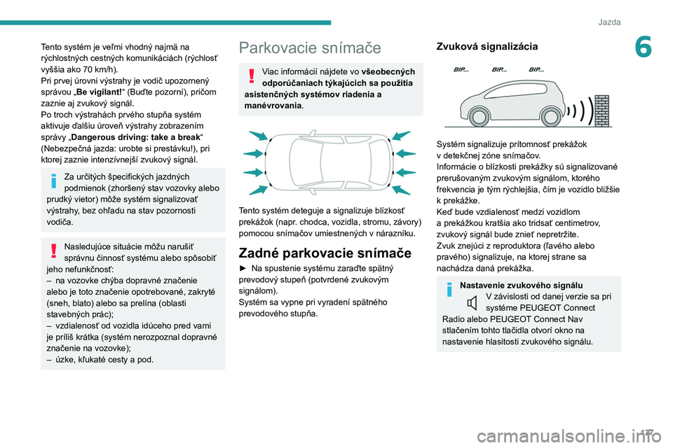 PEUGEOT 2008 2021 Návod na použitie (in Slovakian) 137
Jazda
6Tento systém je veľmi vhodný najmä na
rýchlostných cestných komunikáciách (rýchlosť
vyššia ako 70 km/h).
Pri prvej úrovni výstrahy je vodič upozornený
správou „Be vi PEUGEOT 2008 2021 Návod na použitie (in Slovakian) 137
Jazda
6Tento systém je veľmi vhodný najmä na
rýchlostných cestných komunikáciách (rýchlosť
vyššia ako 70 km/h).
Pri prvej úrovni výstrahy je vodič upozornený
správou „Be vi