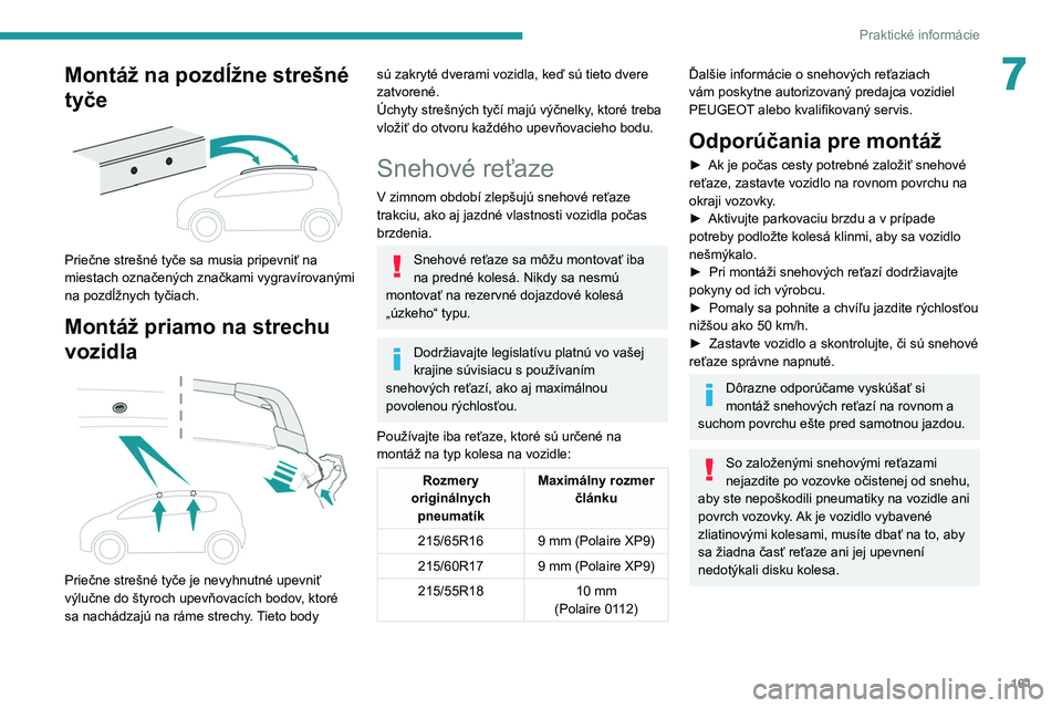 PEUGEOT 2008 2021  Návod na použitie (in Slovakian) 161
Praktické informácie
7Montáž na pozdĺžne strešné 
tyče
 
 
Priečne strešné tyče sa musia pripevniť na 
miestach označených značkami vygravírovanými 
na pozdĺžnych tyčiach.
Mo
