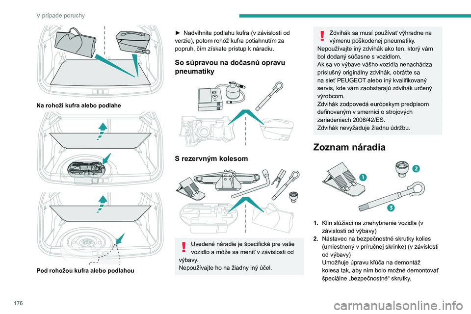 PEUGEOT 2008 2021  Návod na použitie (in Slovakian) 176
V prípade poruchy
3.Odnímateľné ťažné oko
Ďalšie informácie o  ťahaní vozidla a použití 
odnímateľného ťažného oka sú uvedené v 
príslušnej kapitole.
So súpravou na dočas
