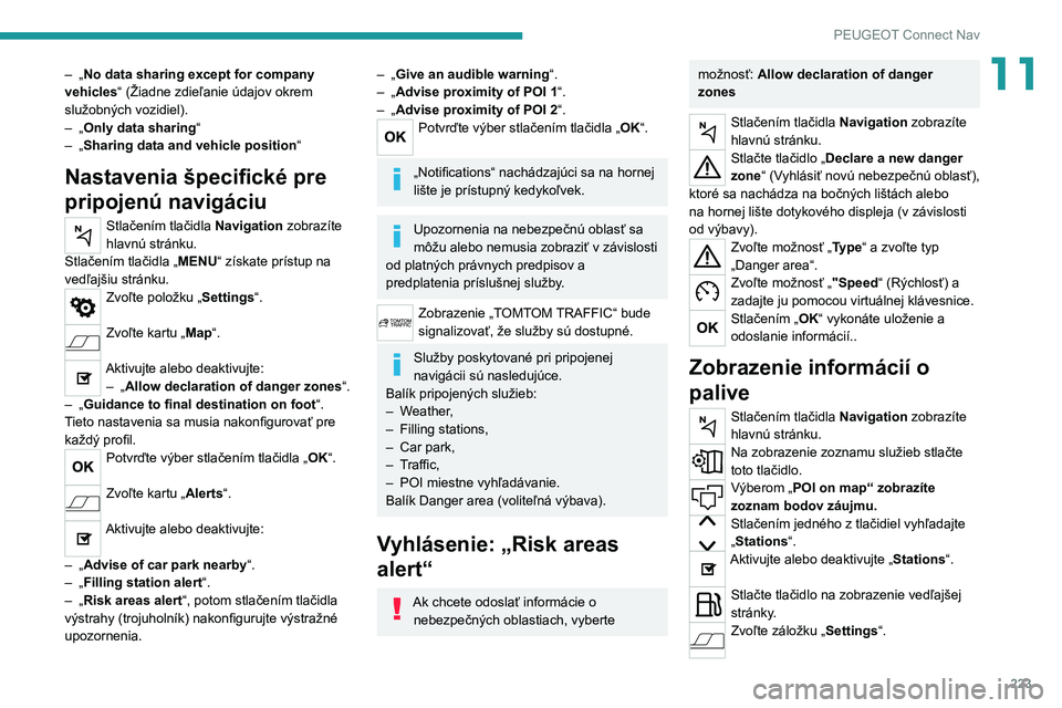 PEUGEOT 2008 2021  Návod na použitie (in Slovakian) 223
PEUGEOT Connect Nav
11– „No data sharing except for company 
vehicles“ (Žiadne zdieľanie údajov okrem 
služobných vozidiel).
–
 
„
 Only data sharing “
–
 
„
 Sharing data and