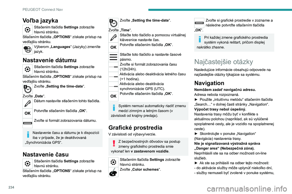 PEUGEOT 2008 2021 Návod na použitie (in Slovakian) 234
PEUGEOT Connect Nav
Voľba jazyka
Stlačením tlačidla Settings zobrazíte
hlavnú stránku.
Stlačením tlačidla „ OPTIONS“ získate prístup na
vedľajšiu stránku.
Výberom „Language PEUGEOT 2008 2021 Návod na použitie (in Slovakian) 234
PEUGEOT Connect Nav
Voľba jazyka
Stlačením tlačidla Settings zobrazíte
hlavnú stránku.
Stlačením tlačidla „ OPTIONS“ získate prístup na
vedľajšiu stránku.
Výberom „Language