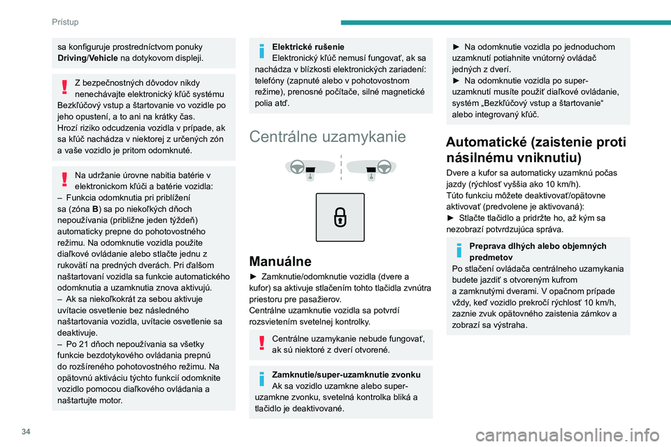PEUGEOT 2008 2021 Návod na použitie (in Slovakian) 34
Prístup
sa konfiguruje prostredníctvom ponuky
Driving/Vehicle na dotykovom displeji.
Z bezpečnostných dôvodov nikdy
nenechávajte elektronický kľúč systému
Bezkľúčový vstup a štar PEUGEOT 2008 2021 Návod na použitie (in Slovakian) 34
Prístup
sa konfiguruje prostredníctvom ponuky
Driving/Vehicle na dotykovom displeji.
Z bezpečnostných dôvodov nikdy
nenechávajte elektronický kľúč systému
Bezkľúčový vstup a štar