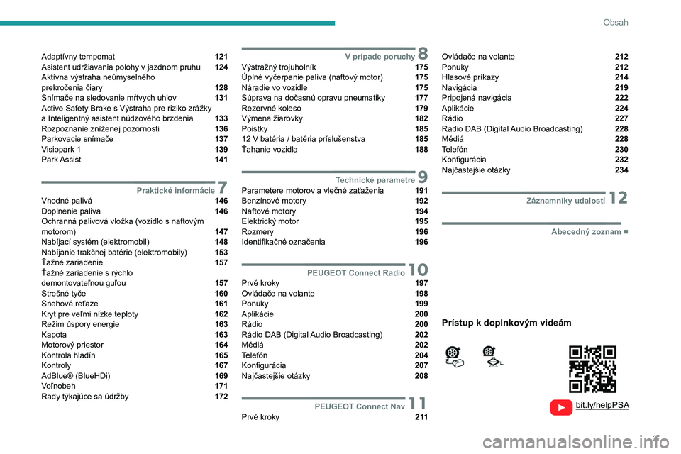 PEUGEOT 2008 2021 Návod na použitie (in Slovakian) 3
Obsah
Adaptívny tempomat 121
Asistent udržiavania polohy v
jazdnom pruhu 124
Aktívna výstraha neúmyselného
prekročenia čiary
128
Snímače na sledovanie mŕtvych uhlov PEUGEOT 2008 2021 Návod na použitie (in Slovakian) 3
Obsah
Adaptívny tempomat 121
Asistent udržiavania polohy v
jazdnom pruhu 124
Aktívna výstraha neúmyselného
prekročenia čiary
128
Snímače na sledovanie mŕtvych uhlov