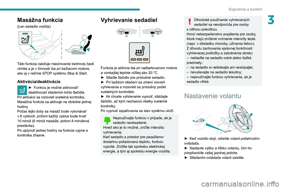 PEUGEOT 2008 2021 Návod na použitie (in Slovakian) 45
Ergonómia a komfort
3Masážna funkcia
(Len sedadlo vodiča)
Táto funkcia zaisťuje masírovanie bedrovej časti
chrbta a je v činnosti iba pri bežiacom motore,
ako aj v režime STOP syst PEUGEOT 2008 2021 Návod na použitie (in Slovakian) 45
Ergonómia a komfort
3Masážna funkcia
(Len sedadlo vodiča)
Táto funkcia zaisťuje masírovanie bedrovej časti
chrbta a je v činnosti iba pri bežiacom motore,
ako aj v režime STOP syst