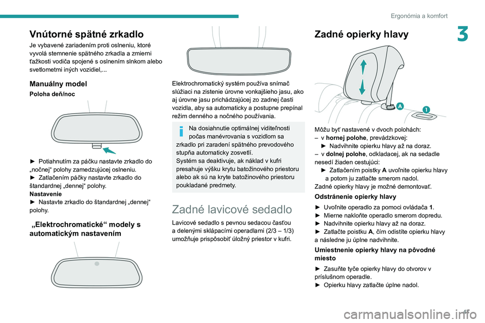 PEUGEOT 2008 2021 Návod na použitie (in Slovakian) 47
Ergonómia a komfort
3Vnútorné spätné zrkadlo
Je vybavené zariadením proti oslneniu, ktoré
vyvolá stemnenie spätného zrkadla a zmierni
ťažkosti vodiča spojené s oslnením slnkom ale PEUGEOT 2008 2021 Návod na použitie (in Slovakian) 47
Ergonómia a komfort
3Vnútorné spätné zrkadlo
Je vybavené zariadením proti oslneniu, ktoré
vyvolá stemnenie spätného zrkadla a zmierni
ťažkosti vodiča spojené s oslnením slnkom ale