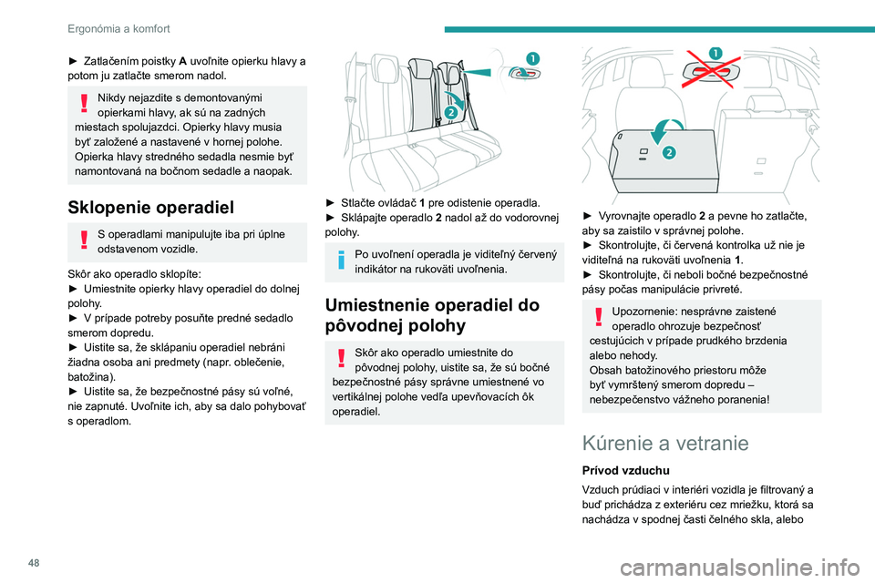 PEUGEOT 2008 2021 Návod na použitie (in Slovakian) 48
Ergonómia a komfort
► Zatlačením poistky A uvoľnite opierku hlavy a
potom ju zatlačte smerom nadol.
Nikdy nejazdite s demontovanými
opierkami hlavy , ak sú na zadných
miestach spolujaz PEUGEOT 2008 2021 Návod na použitie (in Slovakian) 48
Ergonómia a komfort
► Zatlačením poistky A uvoľnite opierku hlavy a
potom ju zatlačte smerom nadol.
Nikdy nejazdite s demontovanými
opierkami hlavy , ak sú na zadných
miestach spolujaz