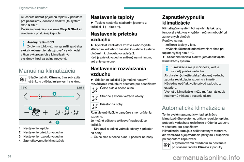 PEUGEOT 2008 2021 Návod na použitie (in Slovakian) 50
Ergonómia a komfort
Ak chcete udržať príjemnú teplotu v priestore
pre pasažierov, dočasne deaktivujte systém
Stop & Start.
Ďalšie informácie o systéme Stop & Start
sú
uvedené v
PEUGEOT 2008 2021 Návod na použitie (in Slovakian) 50
Ergonómia a komfort
Ak chcete udržať príjemnú teplotu v priestore
pre pasažierov, dočasne deaktivujte systém
Stop & Start.
Ďalšie informácie o systéme Stop & Start
sú
uvedené v