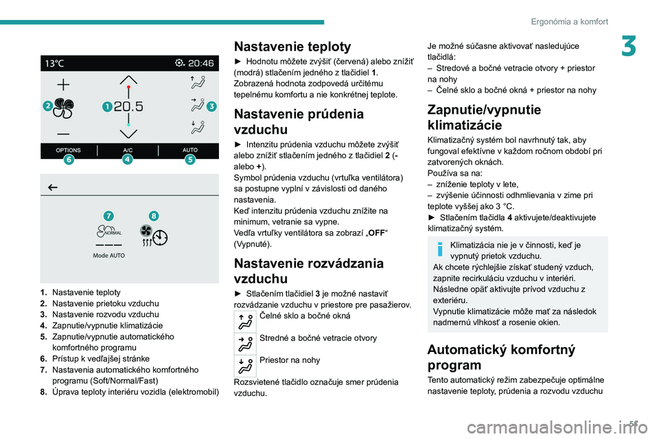 PEUGEOT 2008 2021 Návod na použitie (in Slovakian) 51
Ergonómia a komfort
3
1. Nastavenie teploty
2. Nastavenie prietoku vzduchu
3. Nastavenie rozvodu vzduchu
4. Zapnutie/vypnutie klimatizácie
5. Zapnutie/vypnutie automatického
komfortného PEUGEOT 2008 2021 Návod na použitie (in Slovakian) 51
Ergonómia a komfort
3
1. Nastavenie teploty
2. Nastavenie prietoku vzduchu
3. Nastavenie rozvodu vzduchu
4. Zapnutie/vypnutie klimatizácie
5. Zapnutie/vypnutie automatického
komfortného