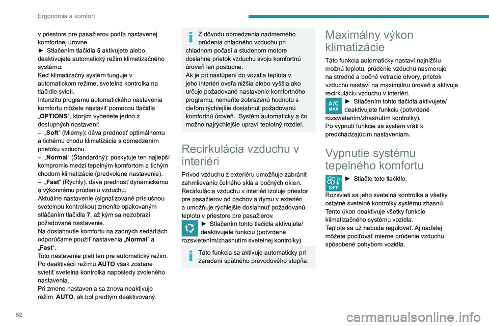 PEUGEOT 2008 2021 Návod na použitie (in Slovakian) 52
Ergonómia a komfort
Odhmlievanie –
odmrazenie čelného skla
Automatický program na lepšiu viditeľnosť
Tento režim umožňuje čo najrýchlejšie
odhmlievanie alebo odstránenie námrazy PEUGEOT 2008 2021 Návod na použitie (in Slovakian) 52
Ergonómia a komfort
Odhmlievanie –
odmrazenie čelného skla
Automatický program na lepšiu viditeľnosť
Tento režim umožňuje čo najrýchlejšie
odhmlievanie alebo odstránenie námrazy