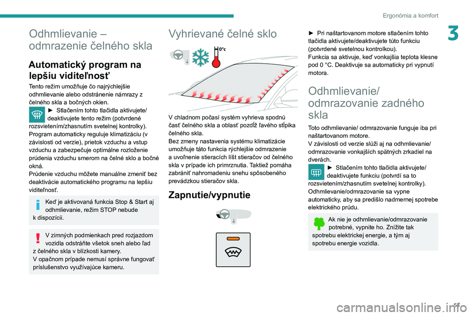 PEUGEOT 2008 2021 Návod na použitie (in Slovakian) 53
Ergonómia a komfort
3Odhmlievanie –
odmrazenie čelného skla
Automatický program na lepšiu viditeľnosť
Tento režim umožňuje čo najrýchlejšie
odhmlievanie alebo odstránenie námrazy PEUGEOT 2008 2021 Návod na použitie (in Slovakian) 53
Ergonómia a komfort
3Odhmlievanie –
odmrazenie čelného skla
Automatický program na lepšiu viditeľnosť
Tento režim umožňuje čo najrýchlejšie
odhmlievanie alebo odstránenie námrazy