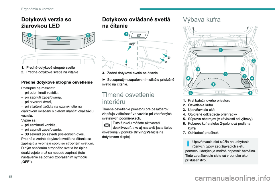 PEUGEOT 2008 2021 Návod na použitie (in Slovakian) 58
Ergonómia a komfort
Podrobnejšie informácie si môžete vyžiadať
u autorizovaného predajcu PEUGEOT alebo
v kvalifikovanom servise.
2-polohová podlaha kufra
Táto podlaha s dvomi možnými PEUGEOT 2008 2021 Návod na použitie (in Slovakian) 58
Ergonómia a komfort
Podrobnejšie informácie si môžete vyžiadať
u autorizovaného predajcu PEUGEOT alebo
v kvalifikovanom servise.
2-polohová podlaha kufra
Táto podlaha s dvomi možnými