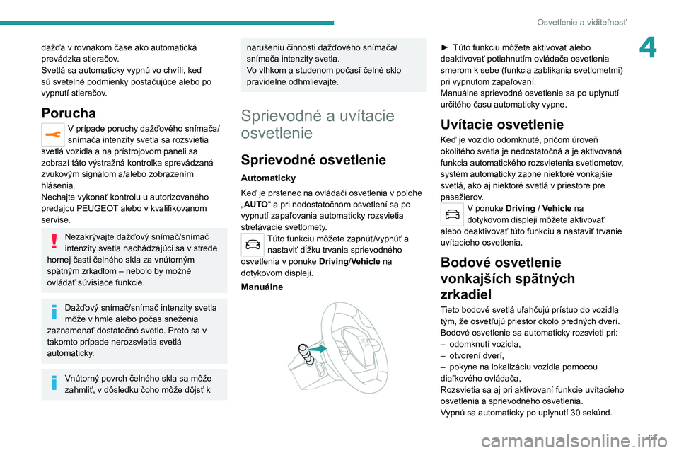 PEUGEOT 2008 2021 Návod na použitie (in Slovakian) 63
Osvetlenie a viditeľnosť
4dažďa v rovnakom čase ako automatická
prevádzka stieračov.
Svetlá sa automaticky vypnú vo chvíli, keď
sú svetelné podmienky postačujúce alebo po
vypnut PEUGEOT 2008 2021 Návod na použitie (in Slovakian) 63
Osvetlenie a viditeľnosť
4dažďa v rovnakom čase ako automatická
prevádzka stieračov.
Svetlá sa automaticky vypnú vo chvíli, keď
sú svetelné podmienky postačujúce alebo po
vypnut