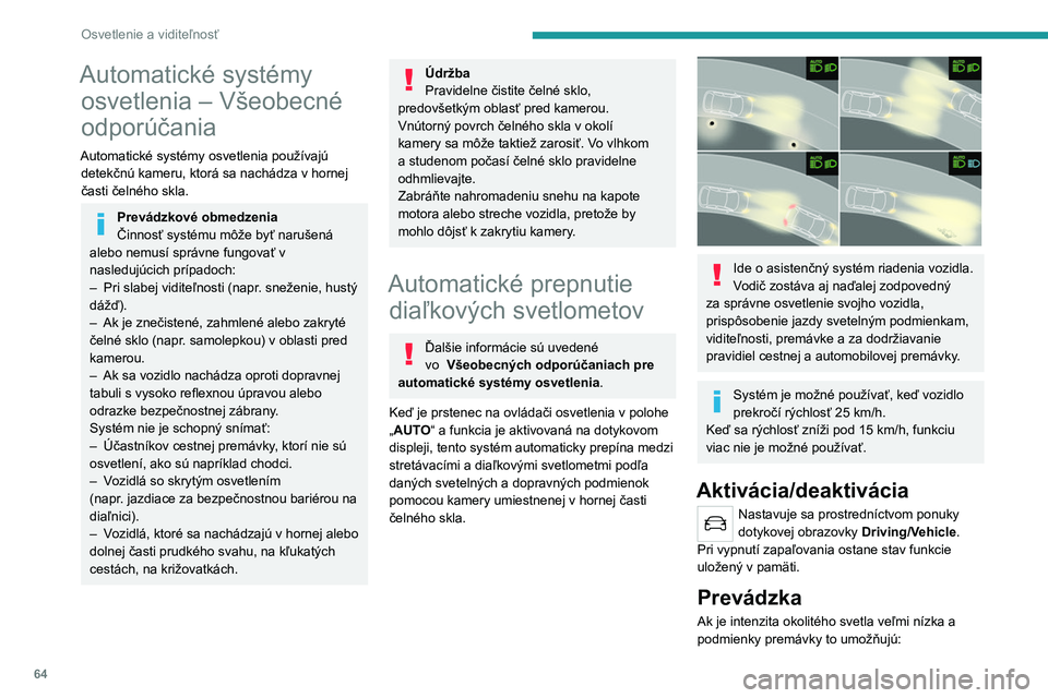 PEUGEOT 2008 2021 Návod na použitie (in Slovakian) 64
Osvetlenie a viditeľnosť
Automatické systémy osvetlenia – Všeobecné
odporúčania
Automatické systémy osvetlenia používajú
detekčnú kameru, ktorá sa nachádza v hornej
časti če PEUGEOT 2008 2021 Návod na použitie (in Slovakian) 64
Osvetlenie a viditeľnosť
Automatické systémy osvetlenia – Všeobecné
odporúčania
Automatické systémy osvetlenia používajú
detekčnú kameru, ktorá sa nachádza v hornej
časti če