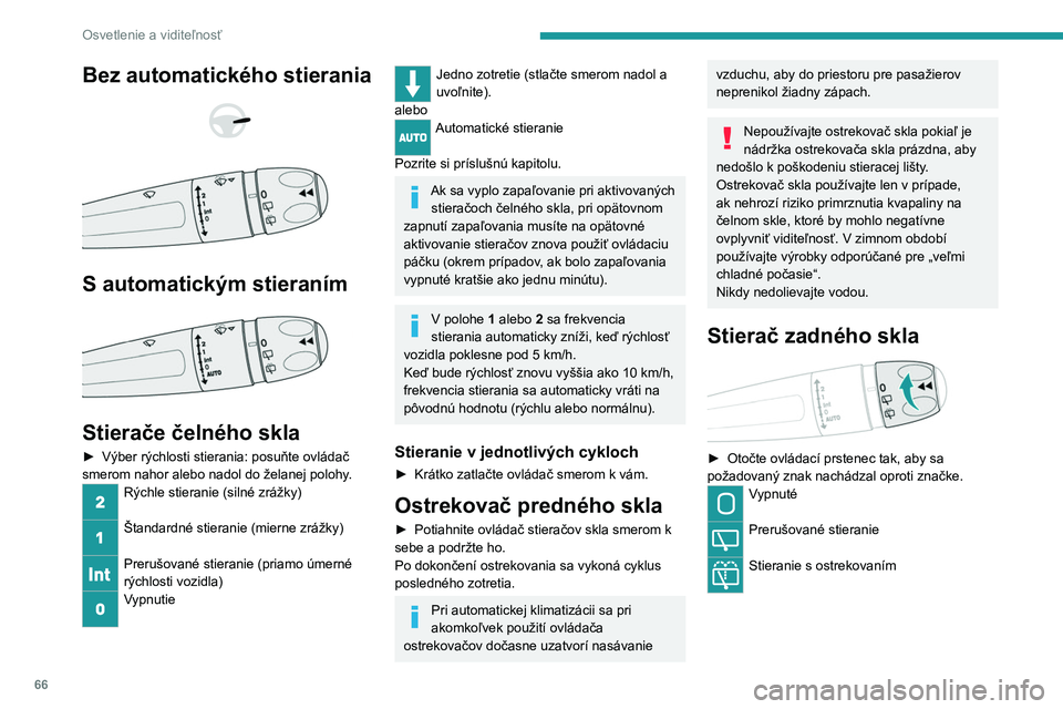 PEUGEOT 2008 2021 Návod na použitie (in Slovakian) 66
Osvetlenie a viditeľnosť
Bez automatického stierania
S automatickým stieraním
Stierače čelného skla
► Výber rýchlosti stierania: posuňte ovládač
smerom nahor alebo nadol d PEUGEOT 2008 2021 Návod na použitie (in Slovakian) 66
Osvetlenie a viditeľnosť
Bez automatického stierania
S automatickým stieraním
Stierače čelného skla
► Výber rýchlosti stierania: posuňte ovládač
smerom nahor alebo nadol d