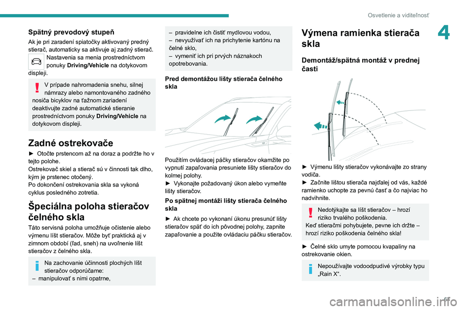 PEUGEOT 2008 2021 Návod na použitie (in Slovakian) 67
Osvetlenie a viditeľnosť
4Spätný prevodový stupeň
Ak je pri zaradení spiatočky aktivovaný predný
stierač, automaticky sa aktivuje aj zadný stierač.
Nastavenia sa menia prostredníctvo PEUGEOT 2008 2021 Návod na použitie (in Slovakian) 67
Osvetlenie a viditeľnosť
4Spätný prevodový stupeň
Ak je pri zaradení spiatočky aktivovaný predný
stierač, automaticky sa aktivuje aj zadný stierač.
Nastavenia sa menia prostredníctvo