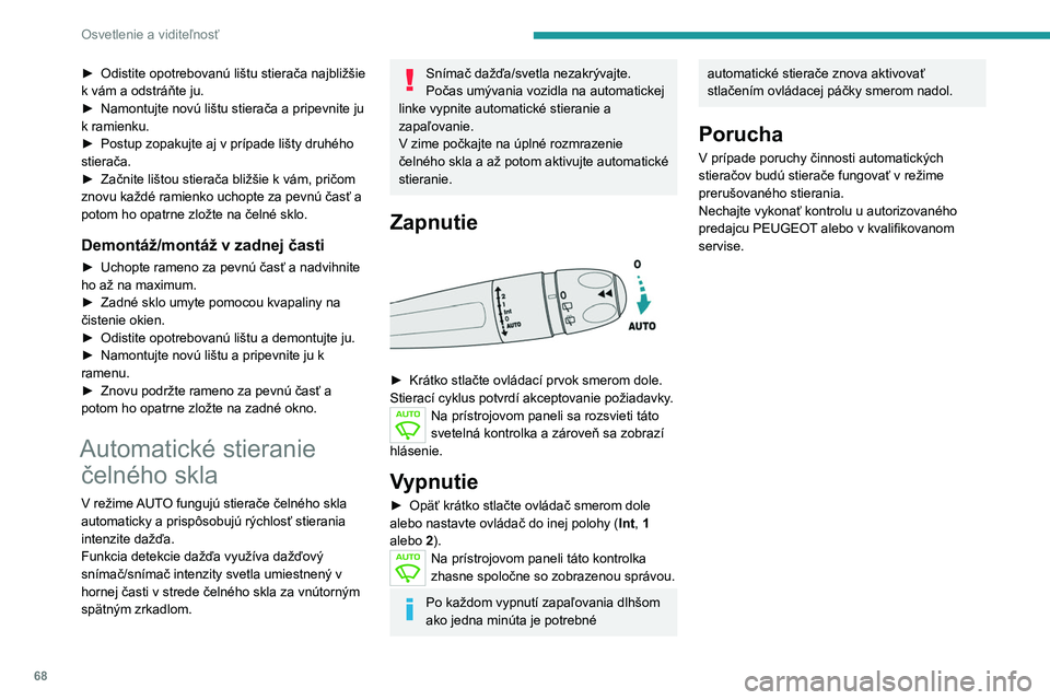PEUGEOT 2008 2021 Návod na použitie (in Slovakian) 68
Osvetlenie a viditeľnosť
► Odistite opotrebovanú lištu stierača najbližšie
k vám a odstráňte ju.
►
Namontujte novú lištu stierača a pripevnite ju
k ramienku.
►
Postup zopa PEUGEOT 2008 2021 Návod na použitie (in Slovakian) 68
Osvetlenie a viditeľnosť
► Odistite opotrebovanú lištu stierača najbližšie
k vám a odstráňte ju.
►
Namontujte novú lištu stierača a pripevnite ju
k ramienku.
►
Postup zopa