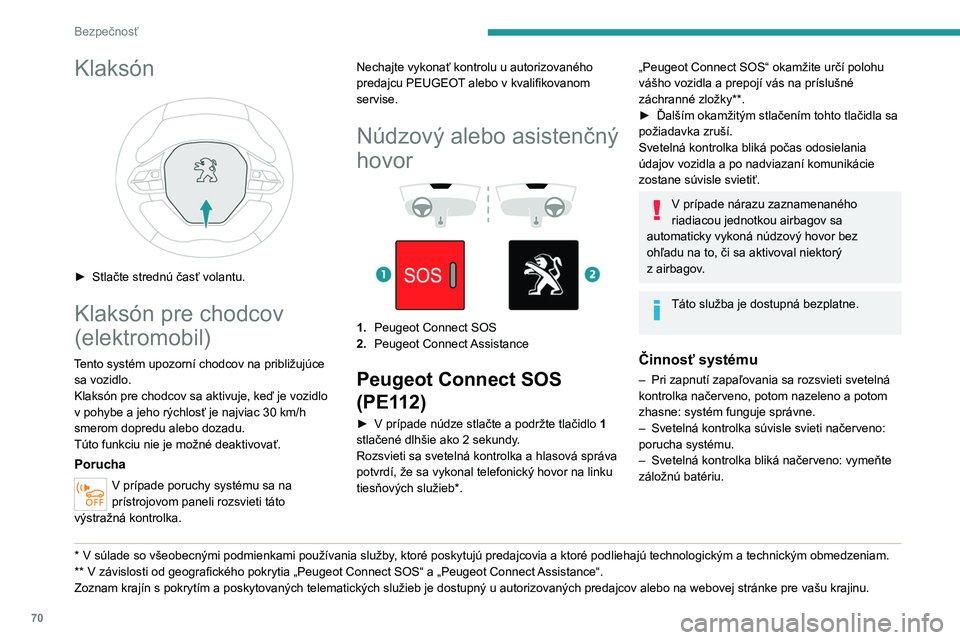 PEUGEOT 2008 2021 Návod na použitie (in Slovakian) 70
Bezpečnosť
Klaksón
► Stlačte strednú časť volantu.
Klaksón pre chodcov
(elektromobil)
Tento systém upozorní chodcov na približujúce sa vozidlo.
Klaksón pre chodcov sa aktivuje, k PEUGEOT 2008 2021 Návod na použitie (in Slovakian) 70
Bezpečnosť
Klaksón
► Stlačte strednú časť volantu.
Klaksón pre chodcov
(elektromobil)
Tento systém upozorní chodcov na približujúce sa vozidlo.
Klaksón pre chodcov sa aktivuje, k