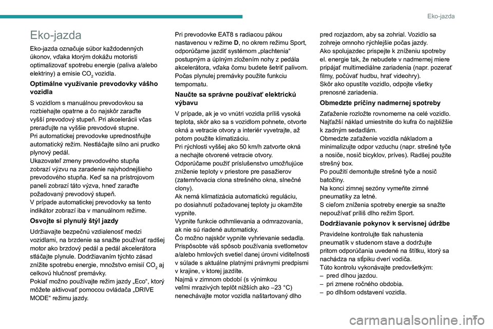 PEUGEOT 2008 2021  Návod na použitie (in Slovakian) 7
Eko-jazda
Eko-jazda
Eko-jazda označuje súbor každodenných 
úkonov, vďaka ktorým dokážu motoristi 
optimalizovať spotrebu energie (paliva a/alebo 
elektriny) a  emisie CO
2 vozidla.
Optimá