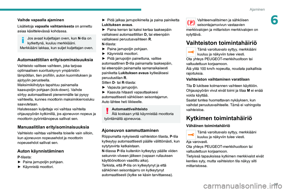PEUGEOT 2008 2021 Omistajan Käsikirja (in Finnish) 99
Ajaminen
6Vaihde vapaalla ajaminen
Lisätietoja vapaalle vaihtamisesta on annettu
asiaa käsittelevässä kohdassa.
Jos avaat kuljettajan oven, kun N-tila on
kytkettynä, kuuluu merkkiääni.
PEUGEOT 2008 2021 Omistajan Käsikirja (in Finnish) 99
Ajaminen
6Vaihde vapaalla ajaminen
Lisätietoja vapaalle vaihtamisesta on annettu
asiaa käsittelevässä kohdassa.
Jos avaat kuljettajan oven, kun N-tila on
kytkettynä, kuuluu merkkiääni.