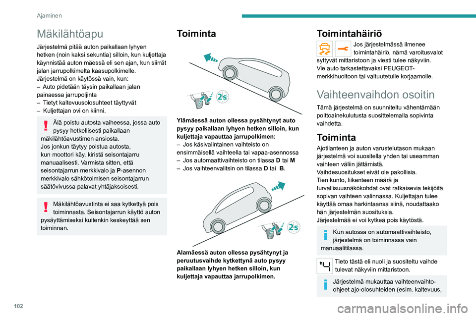 PEUGEOT 2008 2021 Omistajan Käsikirja (in Finnish) 102
Ajaminen
Mäkilähtöapu
Järjestelmä pitää auton paikallaan lyhyen
hetken (noin kaksi sekuntia) silloin, kun kuljettaja
käynnistää auton mäessä eli sen ajan, kun siirrät
jalan jarrupo PEUGEOT 2008 2021 Omistajan Käsikirja (in Finnish) 102
Ajaminen
Mäkilähtöapu
Järjestelmä pitää auton paikallaan lyhyen
hetken (noin kaksi sekuntia) silloin, kun kuljettaja
käynnistää auton mäessä eli sen ajan, kun siirrät
jalan jarrupo