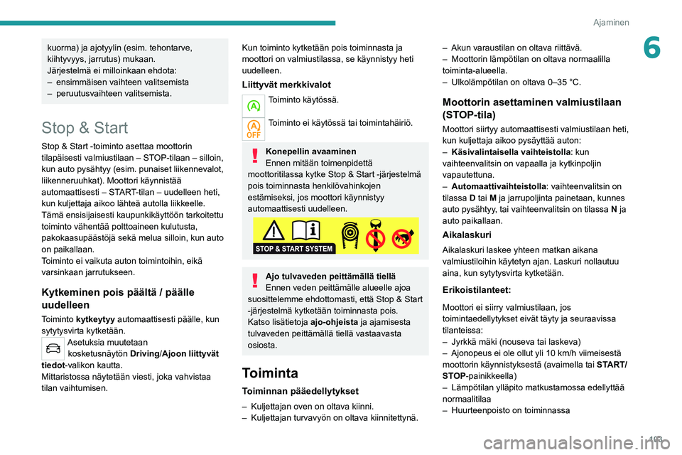 PEUGEOT 2008 2021 Omistajan Käsikirja (in Finnish) 103
Ajaminen
6kuorma) ja ajotyylin (esim. tehontarve,
kiihtyvyys, jarrutus) mukaan.
Järjestelmä ei milloinkaan ehdota:
–
ensimmäisen vaihteen valitsemista
–
peruutusvaihteen valitsemista.
PEUGEOT 2008 2021 Omistajan Käsikirja (in Finnish) 103
Ajaminen
6kuorma) ja ajotyylin (esim. tehontarve,
kiihtyvyys, jarrutus) mukaan.
Järjestelmä ei milloinkaan ehdota:
–
ensimmäisen vaihteen valitsemista
–
peruutusvaihteen valitsemista.