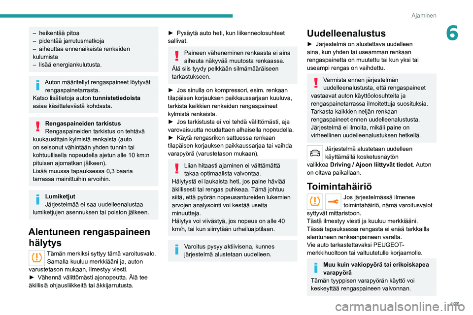 PEUGEOT 2008 2021 Omistajan Käsikirja (in Finnish) 105
Ajaminen
6– heikentää pitoa
– pidentää jarrutusmatkoja
–
aiheuttaa ennenaikaista renkaiden
kulumista
–
lisää energiankulutusta.
Auton määritellyt rengaspaineet löytyvät re PEUGEOT 2008 2021 Omistajan Käsikirja (in Finnish) 105
Ajaminen
6– heikentää pitoa
– pidentää jarrutusmatkoja
–
aiheuttaa ennenaikaista renkaiden
kulumista
–
lisää energiankulutusta.
Auton määritellyt rengaspaineet löytyvät re