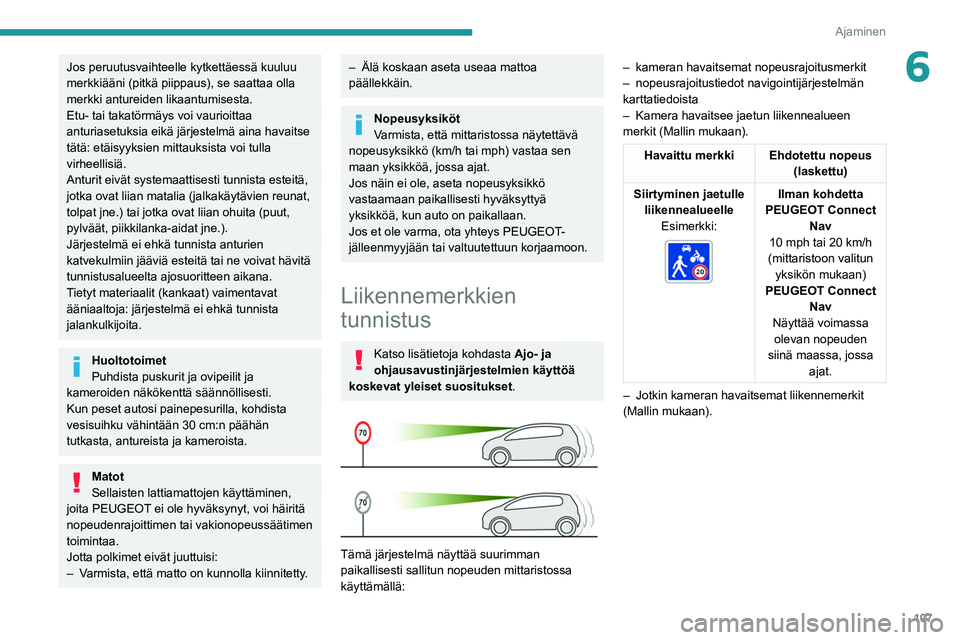 PEUGEOT 2008 2021 Omistajan Käsikirja (in Finnish) 107
Ajaminen
6Jos peruutusvaihteelle kytkettäessä kuuluu
merkkiääni (pitkä piippaus), se saattaa olla
merkki antureiden likaantumisesta.
Etu- tai takatörmäys voi vaurioittaa
anturiasetuksia PEUGEOT 2008 2021 Omistajan Käsikirja (in Finnish) 107
Ajaminen
6Jos peruutusvaihteelle kytkettäessä kuuluu
merkkiääni (pitkä piippaus), se saattaa olla
merkki antureiden likaantumisesta.
Etu- tai takatörmäys voi vaurioittaa
anturiasetuksia