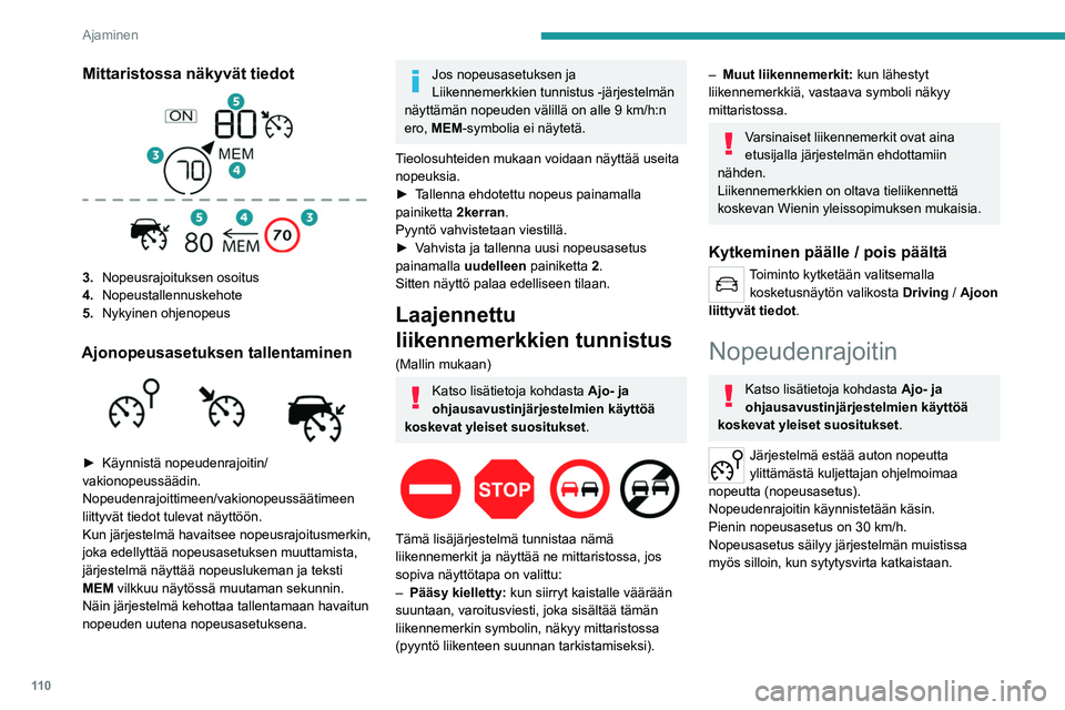 PEUGEOT 2008 2021  Omistajan Käsikirja (in Finnish) 11 0
Ajaminen
Mittaristossa näkyvät tiedot 
 
3.Nopeusrajoituksen osoitus
4. Nopeustallennuskehote
5. Nykyinen ohjenopeus
Ajonopeusasetuksen tallentaminen 
 
►  Käynnistä nopeudenrajoitin/
v