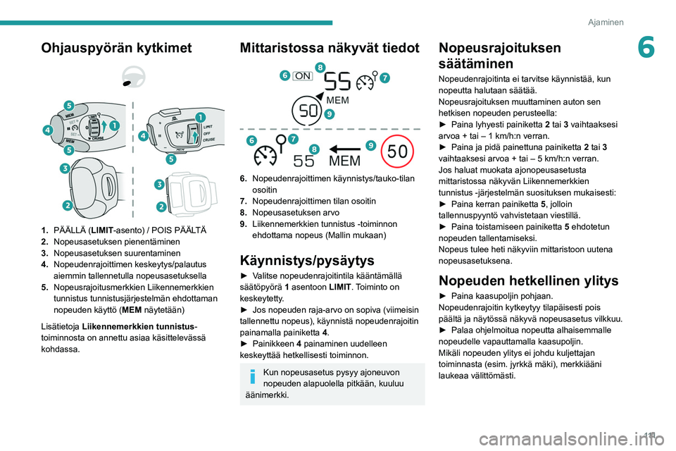PEUGEOT 2008 2021  Omistajan Käsikirja (in Finnish) 111
Ajaminen
6Ohjauspyörän kytkimet 
 
 
 
1. PÄÄLLÄ (LIMIT -asento) / POIS PÄÄLTÄ
2. Nopeusasetuksen pienentäminen
3. Nopeusasetuksen suurentaminen
4. Nopeudenrajoittimen keskeytys/palautus 